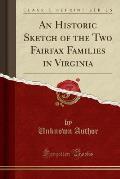 An Historic Sketch of the Two Fairfax Families in Virginia (Classic Reprint)