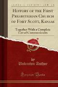History of the First Presbyterian Church of Fort Scott, Kansas: Together with a Complete List of Communicants (Classic Reprint)