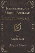 Iconologia: Or, Moral Emblems (Classic Reprint)