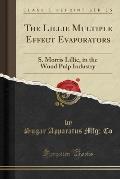 The Lillie Multiple Effect Evaporators: S. Morris Lillie, in the Wood Pulp Industry (Classic Reprint)