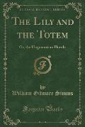 The Lily and the Totem: Or, the Huguenots in Florida (Classic Reprint)