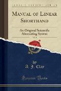 Manual of Linear Shorthand, Vol. 1: An Original Scientific Alternating System (Classic Reprint)
