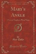 Mary's Ankle: A Farcical Display in Three Views (Classic Reprint)