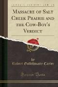 Massacre of Salt Creek Prairie and the Cow-Boy's Verdict (Classic Reprint)