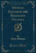 Medical Research and Radiation Politics (Classic Reprint)