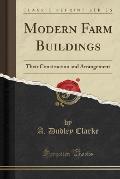 Modern Farm Buildings: Their Construction and Arrangement (Classic Reprint)