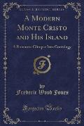 A Modern Monte Cristo and His Island: A Romantic Glimpse Into Goatology (Classic Reprint)