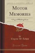 Motor Memories: A Saga of Whirling Gears (Classic Reprint)
