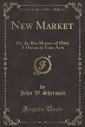 New Market: Or, the Boy Heroes of 1864; A Drama in Four Acts (Classic Reprint)