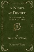 A Night at Dinner: A Skit Travesty on Fillers in at Dinner (Classic Reprint)