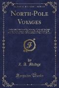 North-Pole Voyages: Embracing Sketches of the Important Facts and Incidents in the Latest American Efforts to Reach the North Pole from th
