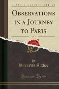 Observations in a Journey to Paris, Vol. 1 (Classic Reprint)