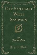 Off Santiago with Sampson (Classic Reprint)