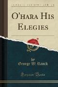 O'Hara His Elegies (Classic Reprint)