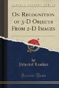 On Recognition of 3-D Objects from 2-D Images (Classic Reprint)