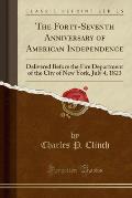 The Forty-Seventh Anniversary of American Independence: Delivered Before the Fire Department of the City of New York, July 4, 1823 (Classic Reprint)
