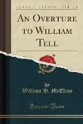 An Overture to William Tell (Classic Reprint)