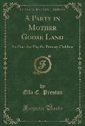 A Party in Mother Goose Land: An One-Act Play for Primary Children (Classic Reprint)