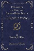Pedigrees of English Short-Horn Bulls: To Which American Short-Horns Trace, Selected from Coates' Herd Book (Classic Reprint)