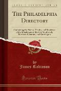The Philadelphia Directory: Containing the Names, Trades, and Residence of the Inhabitants of the City Southwark, Northern Liberties, and Kensingt