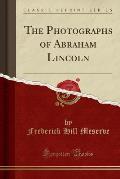 The Photographs of Abraham Lincoln (Classic Reprint)
