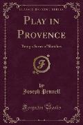 Play in Provence: Being a Series of Sketches (Classic Reprint)