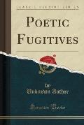 Poetic Fugitives (Classic Reprint)