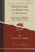 Police Guide and Directory of St. Louis: A Pocket Directory to All Places of Public Resorts and Street Railroad Guide to All Points of Interest (Class