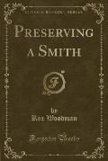 Preserving a Smith (Classic Reprint)