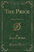 The Price: A Play in Three Acts (Classic Reprint)