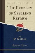 The Problem of Spelling Reform (Classic Reprint)