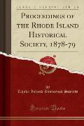 Proceedings of the Rhode Island Historical Society, 1878-79 (Classic Reprint)