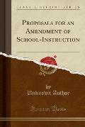 Proposals for an Amendment of School-Instruction (Classic Reprint)