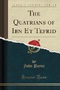 The Quatrians of Ibn Et Tefrid (Classic Reprint)