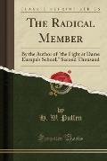 The Radical Member: By the Author of the Fight at Dame Europa's School, Second Thousand (Classic Reprint)