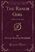 The Ranch Girl: A Play in Four Acts (Classic Reprint)