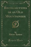 Recollections of an Old Mountaineer (Classic Reprint)