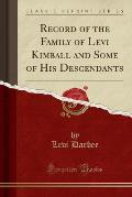 Record of the Family of Levi Kimball and Some of His Descendants (Classic Reprint)