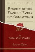 Records of the Franklin Family and Collaterals (Classic Reprint)