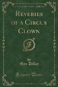 Reveries of a Circus Clown (Classic Reprint)