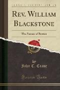 REV. William Blackstone: The Pioneer of Boston (Classic Reprint)