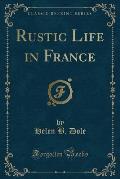 Rustic Life in France (Classic Reprint)