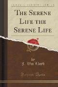 The Serene Life the Serene Life (Classic Reprint)