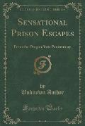 Sensational Prison Escapes: From the Oregon State Penitentiary (Classic Reprint)