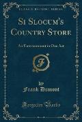Si Slocum's Country Store: An Entertainment in One Act (Classic Reprint)