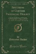 Specimens of Cornish Provincial Dialect: Collected and Arranged Uncle Jan Treenoodle, with Some Introducory Remarks, and a Glossary, by an Antiquarian
