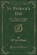 St. Patrick's Day: Or, a Tragico-Comico Farewell to Lord M (Classic Reprint)