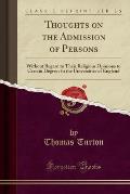 Thoughts on the Admission of Persons: Without Regard to Their Religious Opinions to Certain Degrees in the Universities of England (Classic Reprint)