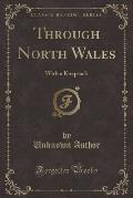 Through North Wales: With a Knapsack (Classic Reprint)