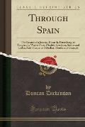 Through Spain: The Record of a Journey from St. Petersburg, to Tangier, by Way of Paris, Madrid, Cordova, Seville and Cadiz; And Then
